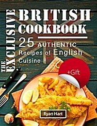 The Exclusive British Cookbook. 25 Authentic Recipes of English Cuisine. Full Color (Paperback)