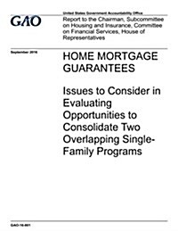 Home Mortgage Guarantees, Issues to Consider in Evaluating Opportunities to Consolidate Two Overlapping Single-Family Programs: Report to the Chairman (Paperback)