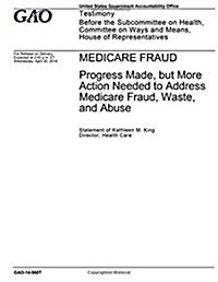 Medicare Fraud, Progress Made, But More Action Needed to Address Medicare Fraud, Waste and Abuse: Testimony Before the Subcommittee on Health, Committ (Paperback)