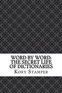 Word by Word: The Secret Life of Dictionaries (Paperback)