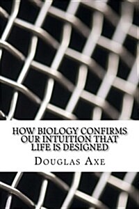 How Biology Confirms Our Intuition That Life Is Designed (Paperback)