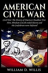 American Civil War: Civil War: The History of Americas Deadliest War - How Abraham Lincoln Ended Slavery and the Confederate Were Defeate (Paperback)