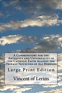 A Commonitory for the Antiquity and Universality of the Catholic Faith Against the Profane Novelties of All Heresies: Large Print Edition (Paperback)