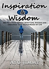 Inspiration & Wisdom: 300 Profound Quotes about Life, Success and Greatness That Transformed My Life (Paperback)