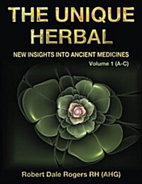 The Unique Herbal - Volume 1 (A-C): New Insights Into Ancient Medicines (Paperback)