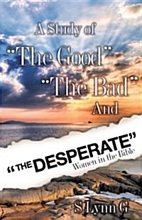 A Study of the Good the Bad and the Desperate Women in the Bible (Paperback)