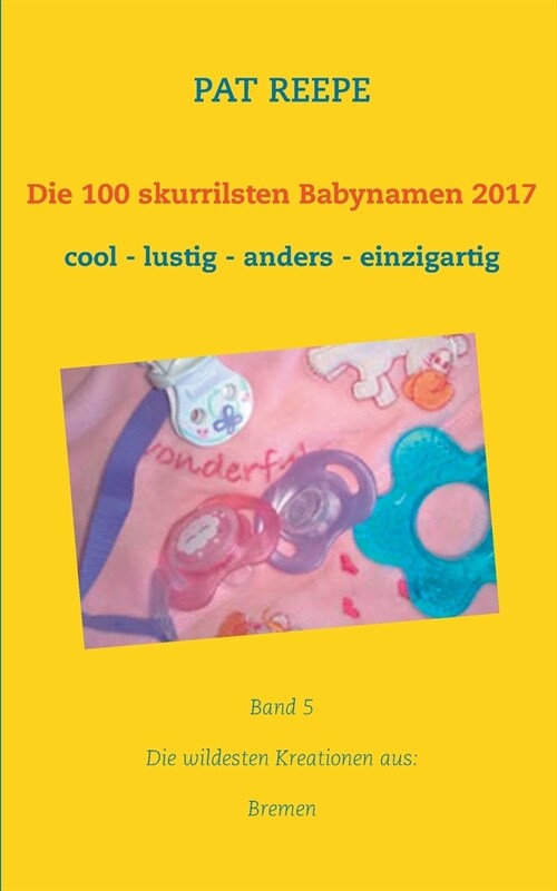 Die 100 skurrilsten Babynamen 2017: Bremen (Paperback)