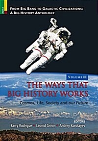 The Ways That Big History Works: Cosmos, Life, Society and Our Future (Hardcover)