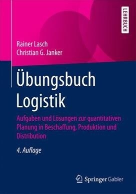 ?ungsbuch Logistik: Aufgaben Und L?ungen Zur Quantitativen Planung in Beschaffung, Produktion Und Distribution (Paperback, 4, 4., Aktualisier)