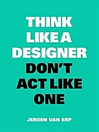 Think Like a Designer, Dont ACT Like One (Paperback)