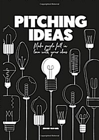 Pitching Ideas: Make People Fall in Love with Your Ideas (Hardcover)