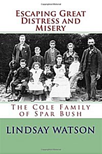 Escaping Great Distress and Misery: The Cole Family of Spar Bush (Paperback)