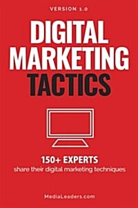 Digital Marketing Tactics: 150 Experts Share Their Digital Marketing Techniques (Paperback, 1)