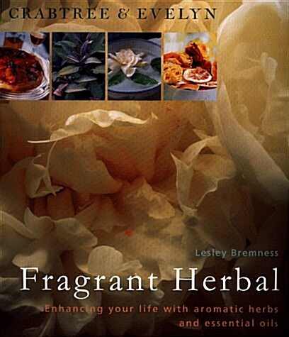 Crabtree & Evelyn Fragrant Herbal: Enhancing Your Life With Aromatic Herbs and Essential Oils (Hardcover, 1st North American ed)