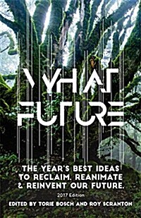 What Future: The Years Best Ideas to Reclaim, Reanimate & Reinvent Our Future (Paperback)
