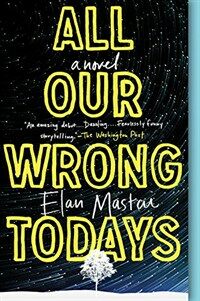 All our wrong todays : a novel