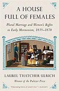 A House Full of Females: Plural Marriage and Womens Rights in Early Mormonism, 1835-1870 (Paperback)