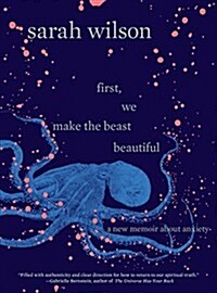 First, We Make the Beast Beautiful: A New Journey Through Anxiety (Hardcover)