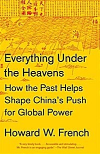 Everything Under the Heavens: How the Past Helps Shape Chinas Push for Global Power (Paperback)