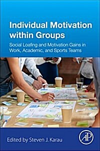 Individual Motivation Within Groups: Social Loafing and Motivation Gains in Work, Academic, and Sports Teams (Paperback)