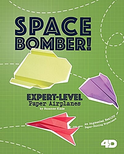 Space Bomber! Expert-Level Paper Airplanes: 4D an Augmented Reading Paper-Folding Experience (Hardcover)