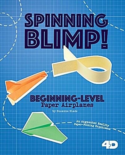 Spinning Blimp! Beginning-Level Paper Airplanes: 4D an Augmented Reading Paper-Folding Experience (Hardcover)