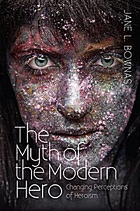 Myth of the Modern Hero : Changing Perceptions of Heroism (Paperback)