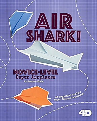Air Shark! Novice-Level Paper Airplanes: 4D an Augmented Reading Paper-Folding Experience (Hardcover)