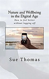 Nature and Wellbeing in the Digital Age: How to feel better without logging off (Paperback)