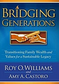 Bridging Generations: Transitioning Family Wealth and Values for a Sustainable Legacy (Hardcover)