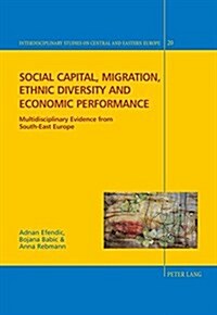 Social Capital, Migration, Ethnic Diversity and Economic Performance: Multidisciplinary Evidence from South-East Europe (Hardcover)