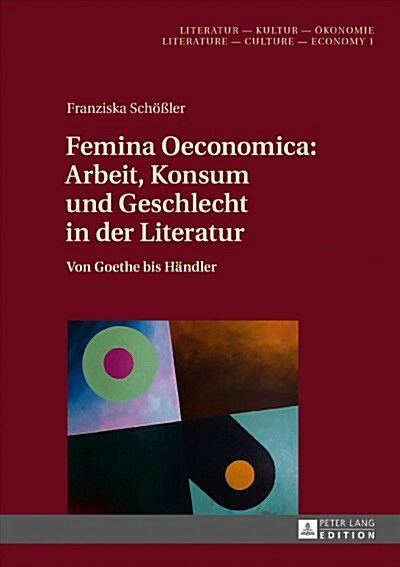 Femina Oeconomica: Arbeit, Konsum Und Geschlecht in Der Literatur: Von Goethe Bis Haendler (Hardcover)