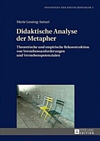 Didaktische Analyse der Metapher: Theoretische und empirische Rekonstruktion von Verstehensanforderungen und Verstehenspotenzialen (Hardcover)