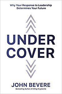Under Cover: Why Your Response to Leadership Determines Your Future (Paperback)