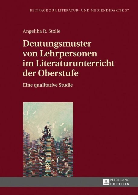 Deutungsmuster Von Lehrpersonen Im Literaturunterricht Der Oberstufe: Eine Qualitative Studie (Hardcover)