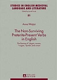 The Non-Surviving Preterite-Present Verbs in English: The Demise of *Dugan, Munan, *-Nugan, *?rfan, and Unnan (Hardcover)