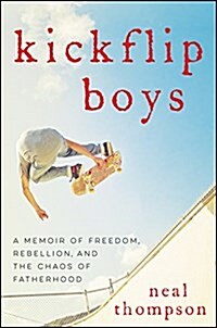 Kickflip Boys: A Memoir of Freedom, Rebellion, and the Chaos of Fatherhood (Hardcover)