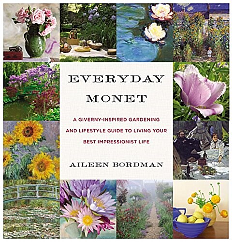 Everyday Monet: A Giverny-Inspired Gardening and Lifestyle Guide to Living Your Best Impressionist Life (Hardcover)