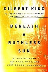 Beneath a Ruthless Sun: A True Story of Violence, Race, and Justice Lost and Found (Hardcover)