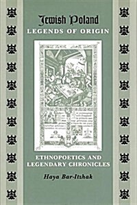 Jewish Poland--Legends of Origin: Ethnopoetics and Legendary Chronicles (Paperback)