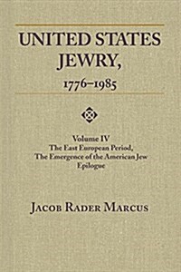 United States Jewry, 1776-1985: Volume 4, the East European Period, the Emergence of the American Jew Epilogue Vol. 4 (Paperback)