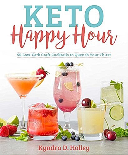 Keto Happy Hour: 50+ Low-Carb Craft Cocktails to Quench Your Thirst (Paperback)