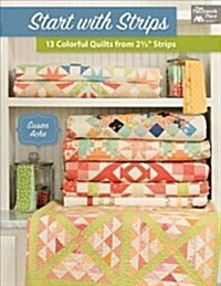 Start with Strips: 13 Colorful Quilts from 2-1/2 Strips (Paperback)