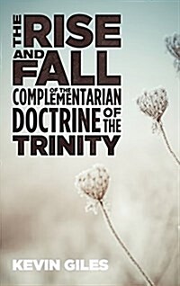 The Rise and Fall of the Complementarian Doctrine of the Trinity (Hardcover)