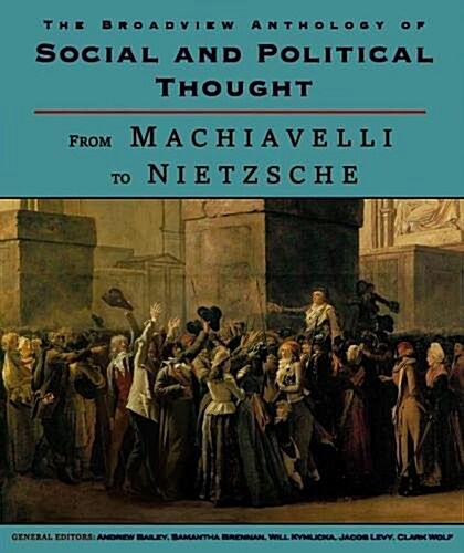 The Broadview Anthology of Social and Political Thought: From Machiavelli to Nietzsche (Paperback)
