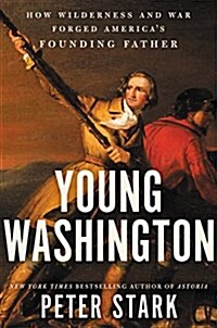 Young Washington: How Wilderness and War Forged Americas Founding Father (Hardcover)