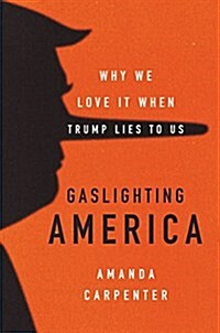 Gaslighting America: Why We Love It When Trump Lies to Us (Hardcover)