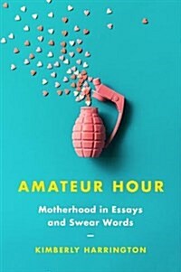 Amateur Hour: Motherhood in Essays and Swear Words (Paperback)