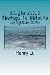 Single Point Therapy in Chinese Acupuncture (Paperback)