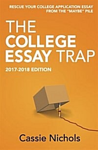 The College Essay Trap (2017-2018 Edition): Rescue your college application essay from the maybe pile. (Paperback)